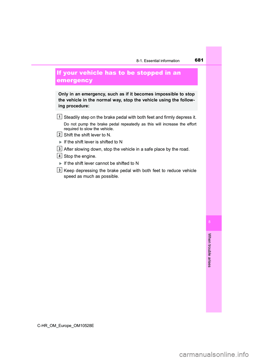 TOYOTA C-HR 2017  Owners Manual 6818-1. Essential information
8
When trouble arises
C-HR_OM_Europe_OM10528E
If your vehicle has to be stopped in an  
emergency
Steadily step on the brake pedal with both feet and firmly depress it.
D
