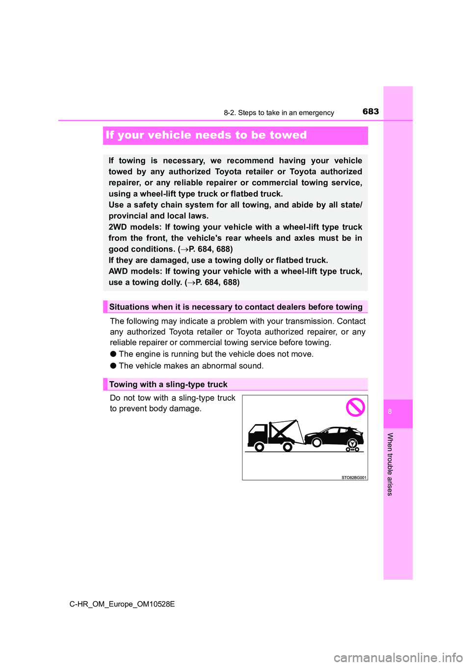 TOYOTA C-HR 2017  Owners Manual 6838-2. Steps to take in an emergency
8
When trouble arises
C-HR_OM_Europe_OM10528E
If your vehicle needs to be towed
The following may indicate a problem with your transmission. Contact 
any authoriz
