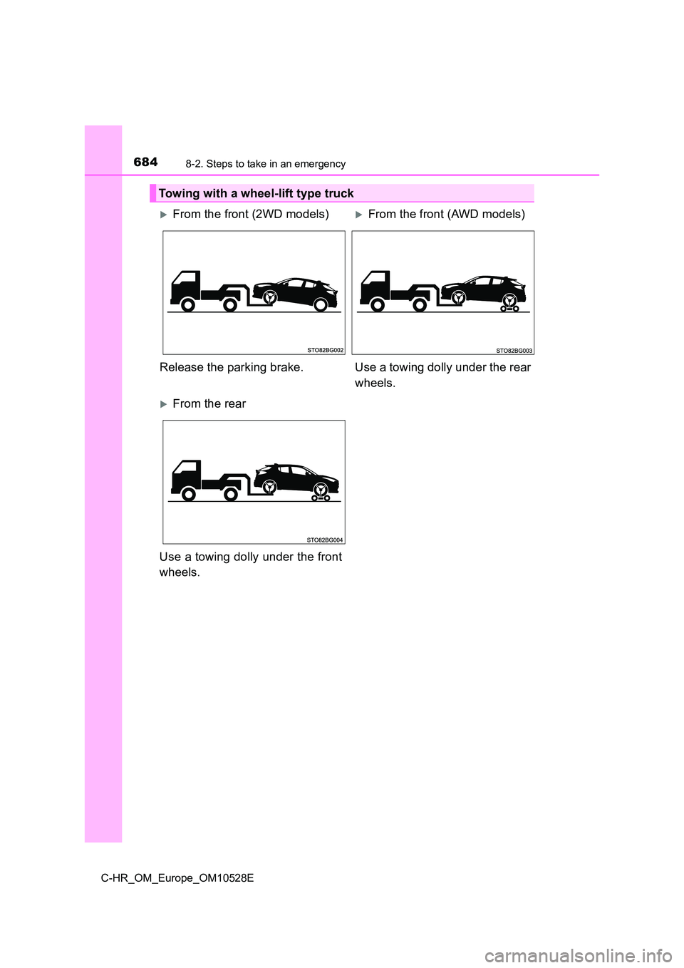 TOYOTA C-HR 2017  Owners Manual 6848-2. Steps to take in an emergency
C-HR_OM_Europe_OM10528E
Towing with a wheel-lift type truck
From the front (2WD models)From the front (AWD models) 
Release the parking brake. Use a towing 