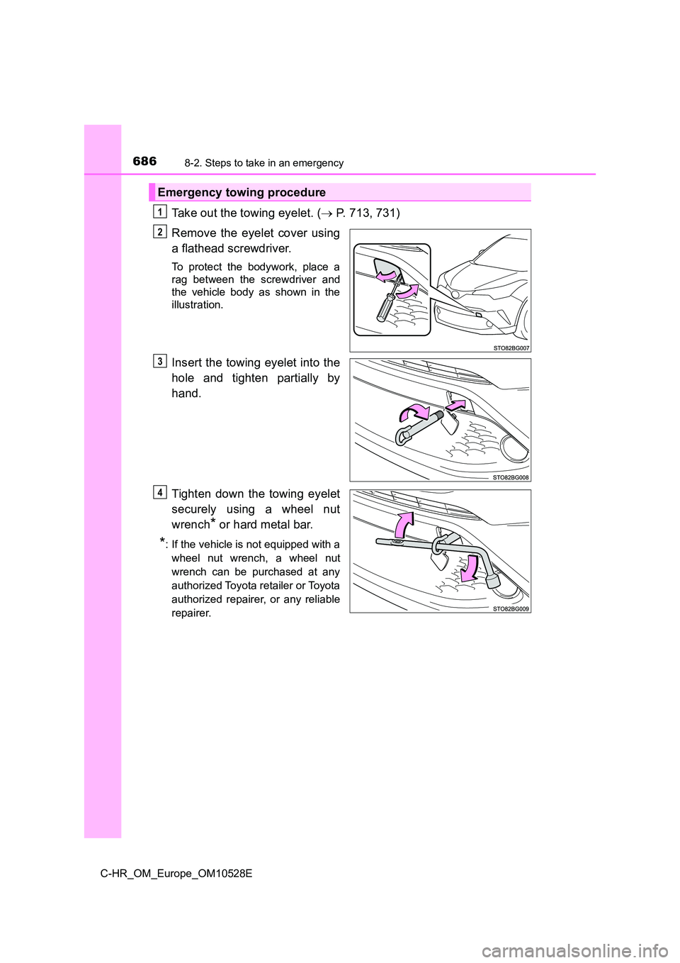 TOYOTA C-HR 2017  Owners Manual 6868-2. Steps to take in an emergency
C-HR_OM_Europe_OM10528E
Take out the towing eyelet. ( P. 713, 731) 
Remove the eyelet cover using 
a flathead screwdriver.
To protect the bodywork, place a 
ra