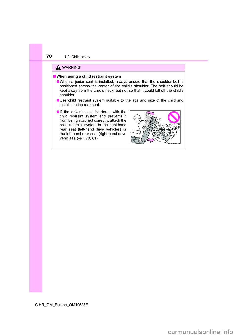 TOYOTA C-HR 2016  Owners Manual 701-2. Child safety
C-HR_OM_Europe_OM10528E
WARNING
■When using a child restraint system 
● When a junior seat is installed, always ensure that the shoulder belt is 
positioned across the center o