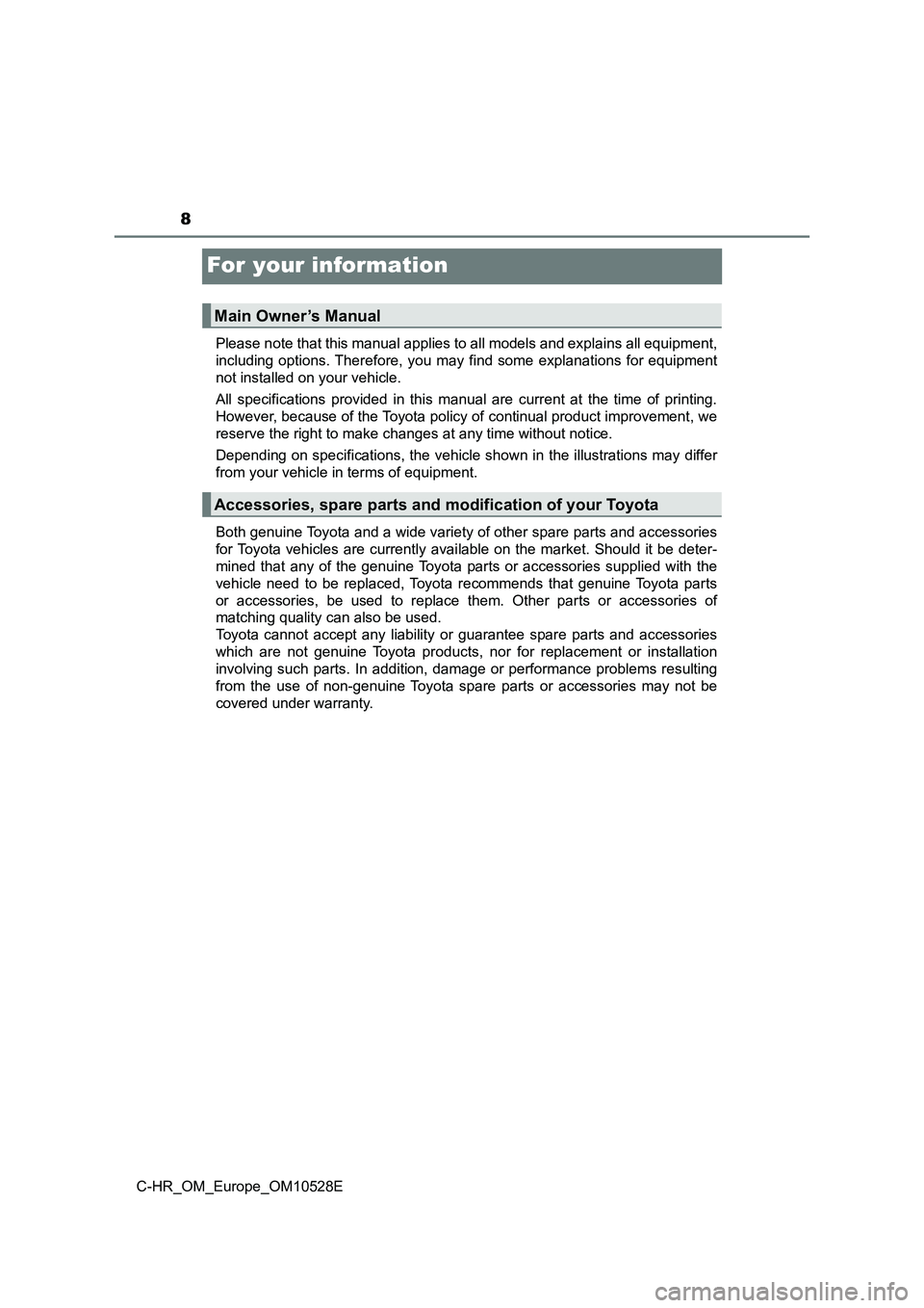 TOYOTA C-HR 2017 Owners Manual 8
C-HR_OM_Europe_OM10528E
For your information
Please note that this manual applies to all models and explains all equipment,
including options. Therefore, you may find some explanations for equipmen TOYOTA C-HR 2017 Owners Manual 8
C-HR_OM_Europe_OM10528E
For your information
Please note that this manual applies to all models and explains all equipment,
including options. Therefore, you may find some explanations for equipmen