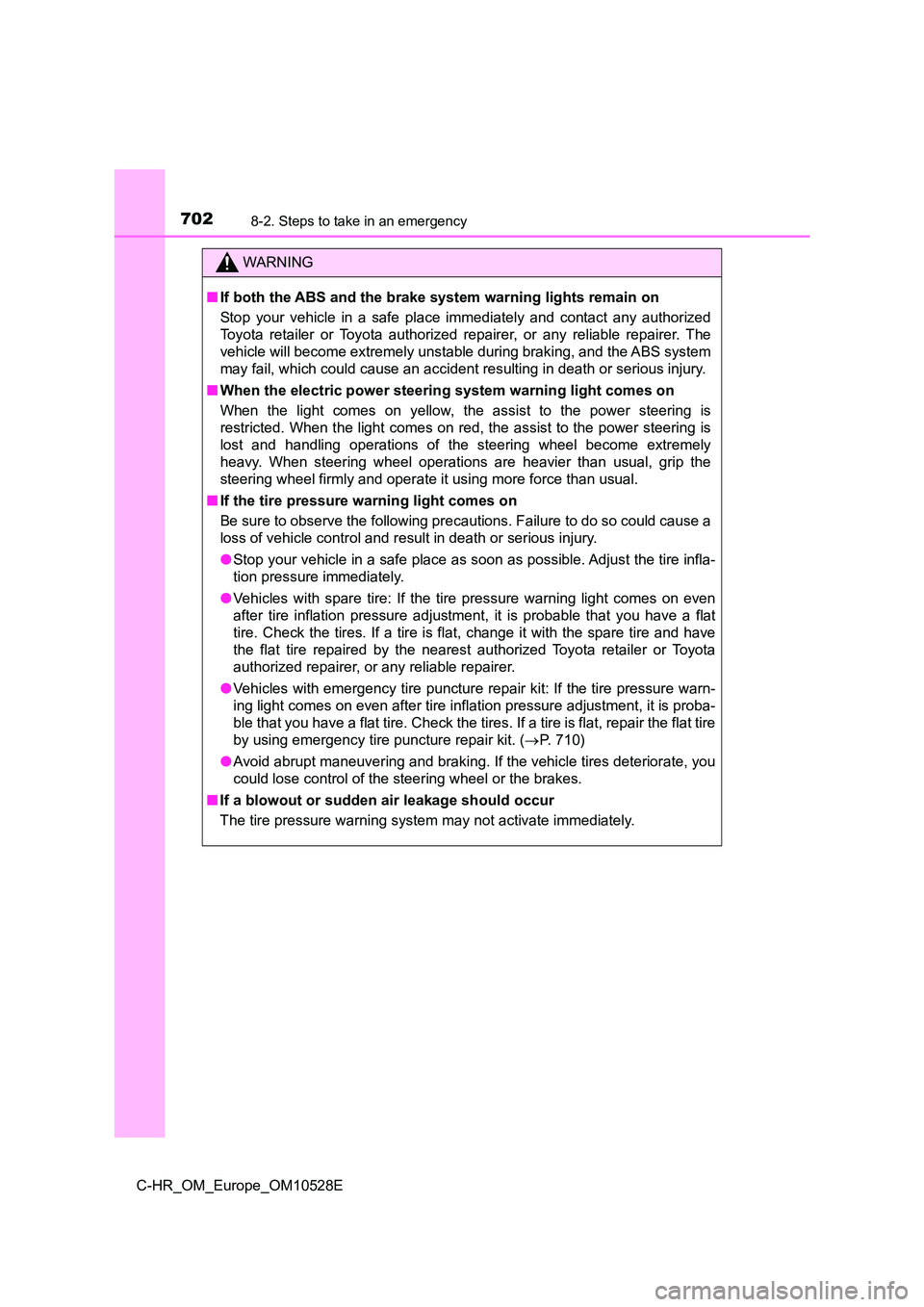 TOYOTA C-HR 2017  Owners Manual 7028-2. Steps to take in an emergency
C-HR_OM_Europe_OM10528E
WARNING
■If both the ABS and the brake system warning lights remain on 
Stop your vehicle in a safe place immediately and contact any au