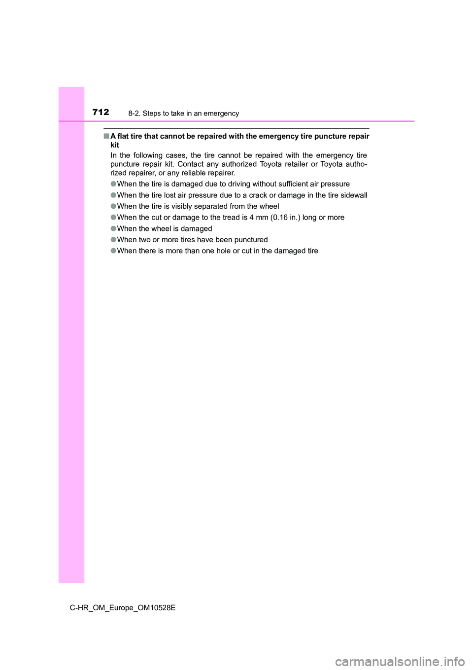 TOYOTA C-HR 2017  Owners Manual 7128-2. Steps to take in an emergency
C-HR_OM_Europe_OM10528E
■A flat tire that cannot be repaired with the emergency tire puncture repair 
kit 
In the following cases, the tire c annot be repaired 