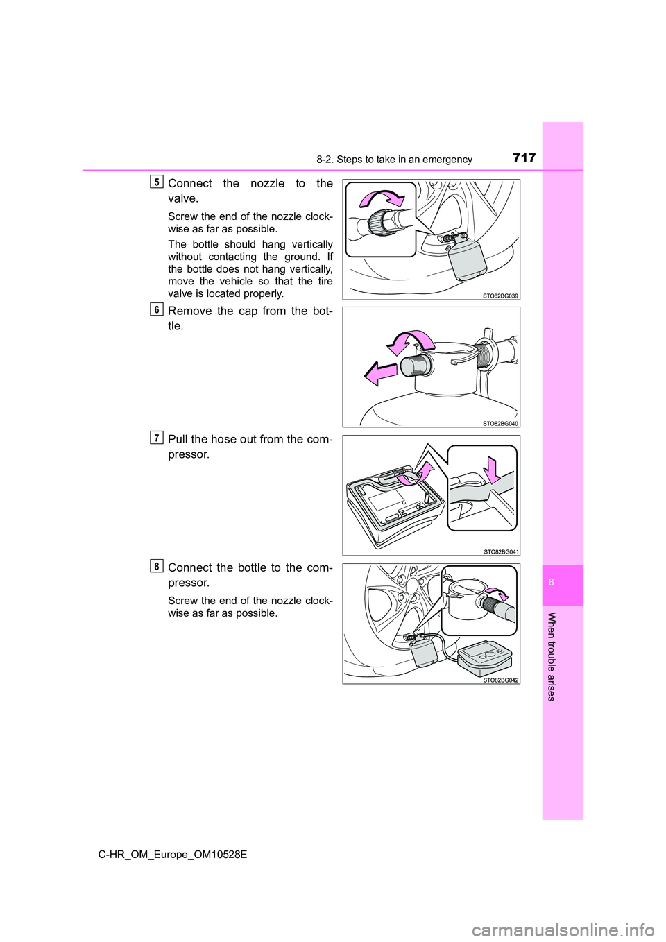 TOYOTA C-HR 2017  Owners Manual 7178-2. Steps to take in an emergency
8
When trouble arises
C-HR_OM_Europe_OM10528E
Connect the nozzle to the 
valve.
Screw the end of the nozzle clock- 
wise as far as possible. 
The bottle should ha