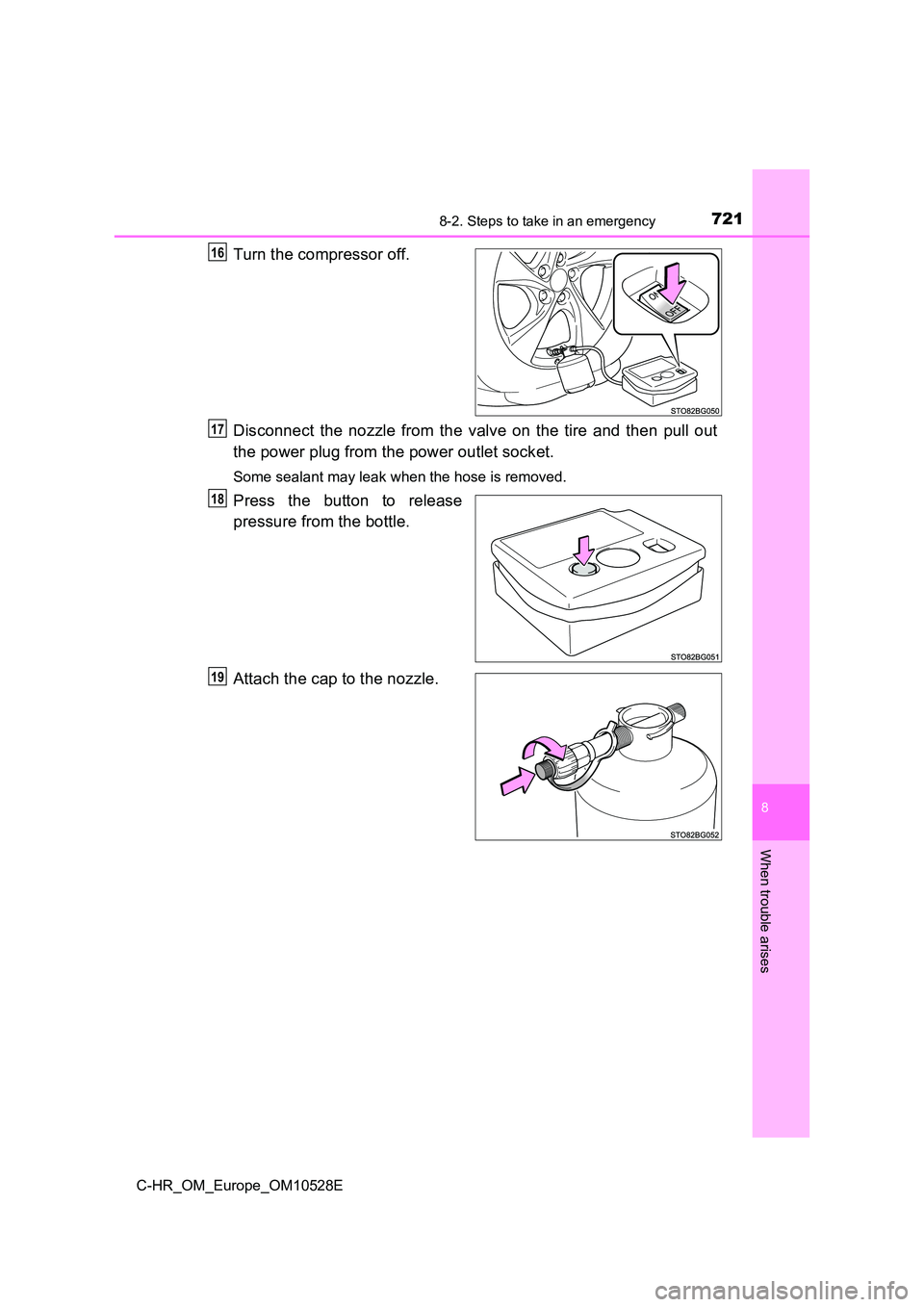 TOYOTA C-HR 2017  Owners Manual 7218-2. Steps to take in an emergency
8
When trouble arises
C-HR_OM_Europe_OM10528E
Turn the compressor off. 
Disconnect the nozzle from the valve on the tire and then pull out 
the power plug from th