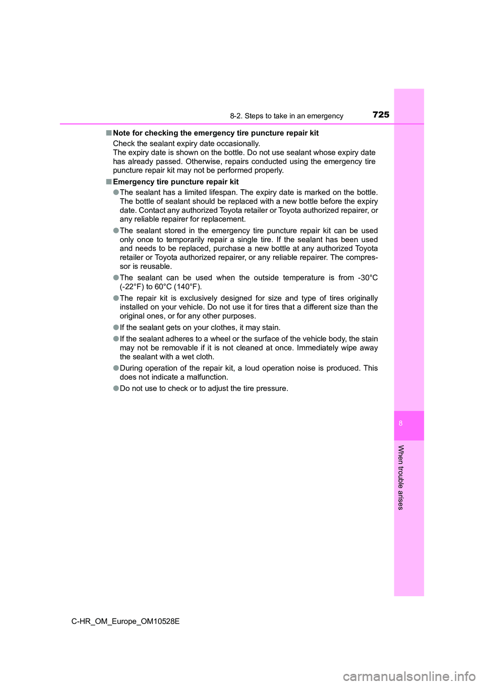 TOYOTA C-HR 2017  Owners Manual 7258-2. Steps to take in an emergency
8
When trouble arises
C-HR_OM_Europe_OM10528E 
■ Note for checking the emergency tire puncture repair kit 
Check the sealant expiry date occasionally.  
The exp
