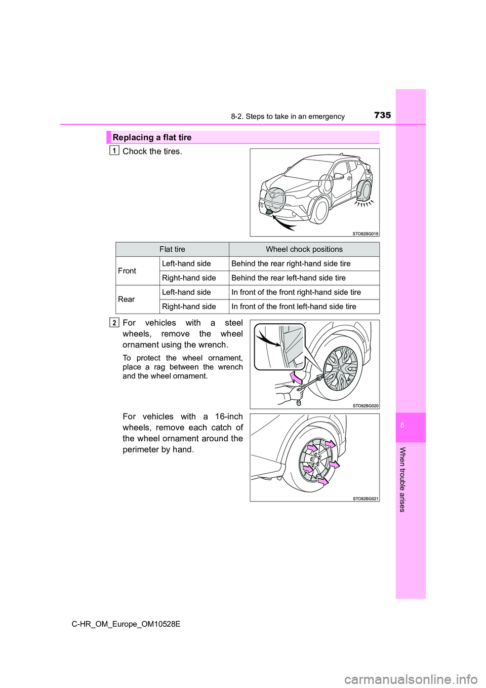 TOYOTA C-HR 2017  Owners Manual 7358-2. Steps to take in an emergency
8
When trouble arises
C-HR_OM_Europe_OM10528E
Chock the tires. 
For vehicles with a steel 
wheels, remove the wheel 
ornament using the wrench.
To protect the whe