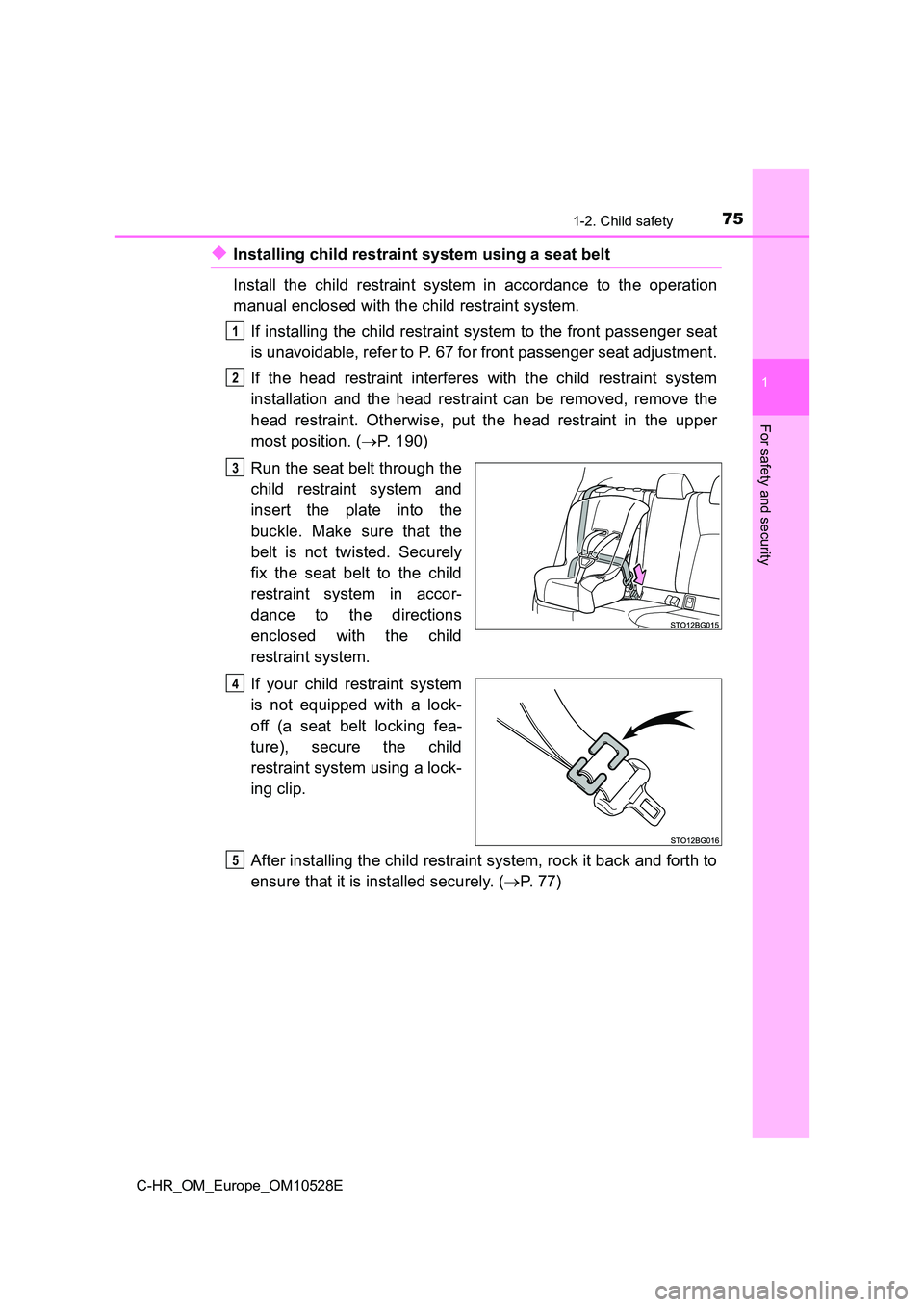 TOYOTA C-HR 2016  Owners Manual 751-2. Child safety
1
For safety and security
C-HR_OM_Europe_OM10528E
◆Installing child restraint system using a seat belt 
Install the child restraint system in accordance to the operation 
manual 
