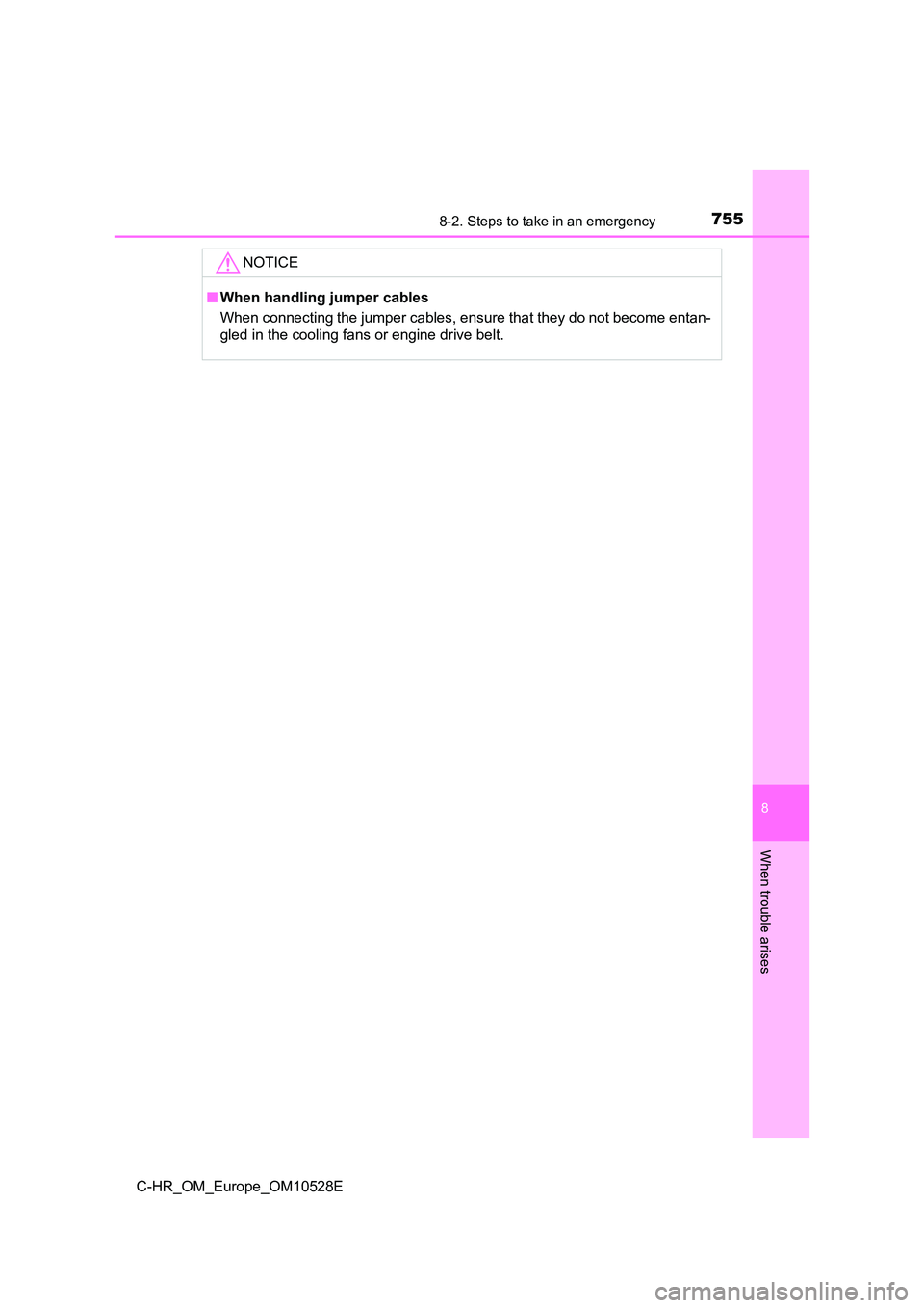 TOYOTA C-HR 2017  Owners Manual 7558-2. Steps to take in an emergency
8
When trouble arises
C-HR_OM_Europe_OM10528E
NOTICE
■When handling jumper cables 
When connecting the jumper cables, ensure that they do not become entan- 
gle