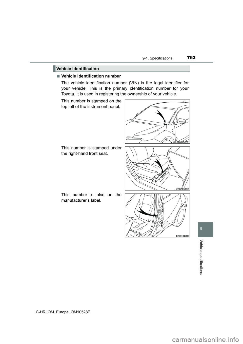 TOYOTA C-HR 2017  Owners Manual 7639-1. Specifications
9
Vehicle specifications
C-HR_OM_Europe_OM10528E 
■Vehicle identification number 
The vehicle identification number (VIN) is the legal identifier for 
your vehicle. This is th