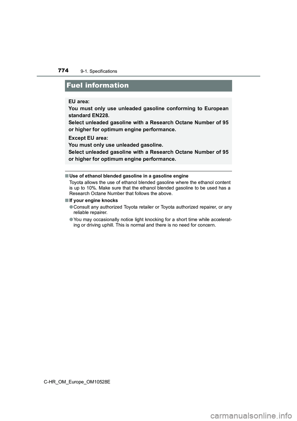 TOYOTA C-HR 2017  Owners Manual 7749-1. Specifications
C-HR_OM_Europe_OM10528E
Fuel information
■Use of ethanol blended gasoline in a gasoline engine 
Toyota allows the use of ethanol blended gasoline where the ethanol content 
is