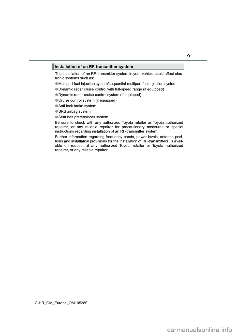 TOYOTA C-HR 2016  Owners Manual 9
C-HR_OM_Europe_OM10528E 
The installation of an RF-transmitter system in your vehicle could affect elec- 
tronic systems such as: 
● Multiport fuel injection system/sequential multiport fuel injec