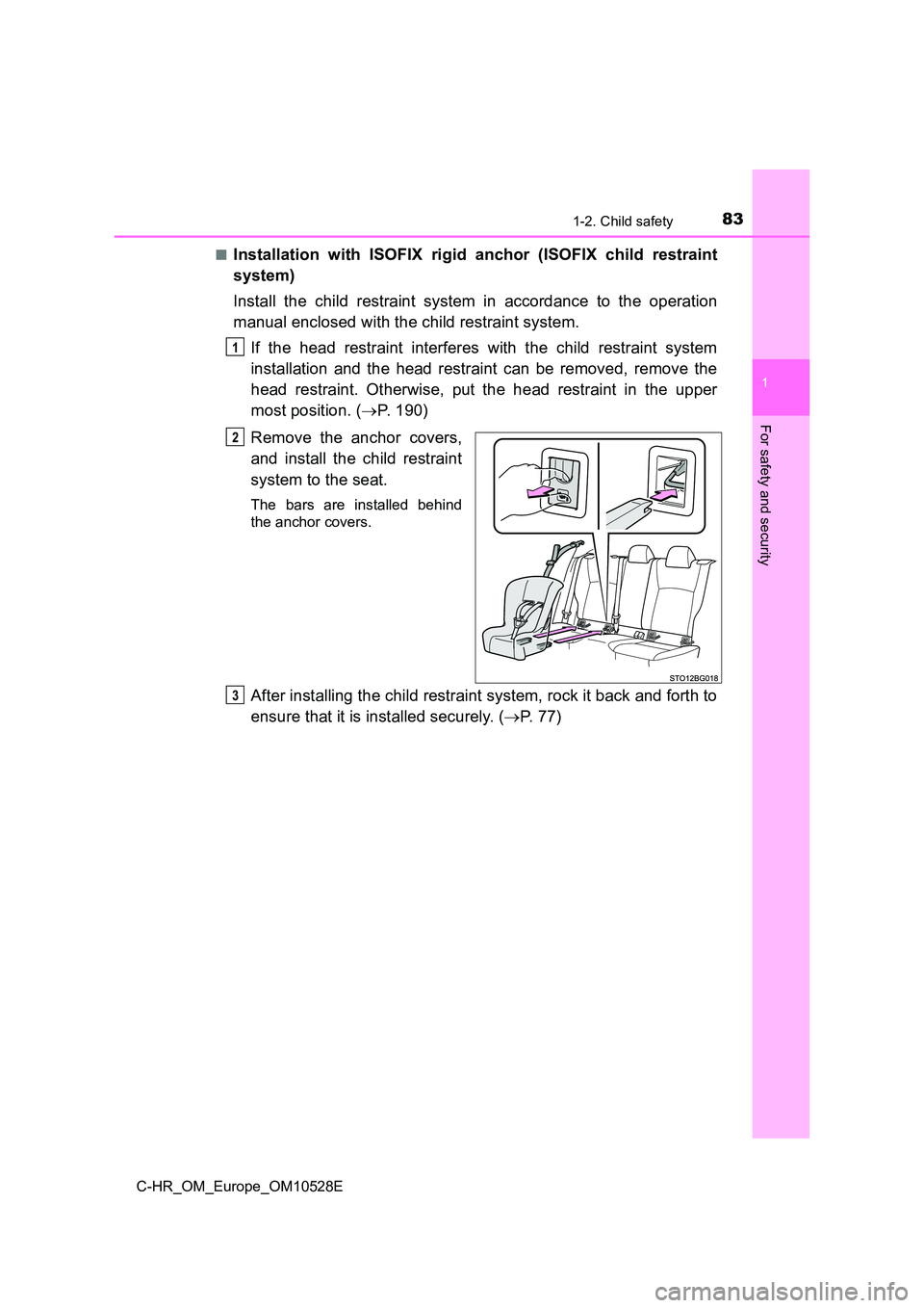 TOYOTA C-HR 2016  Owners Manual 831-2. Child safety
1
For safety and security
C-HR_OM_Europe_OM10528E 
■Installation with ISOFIX rigid anchor (ISOFIX child restraint 
system) 
Install the child restraint system in accordance to th