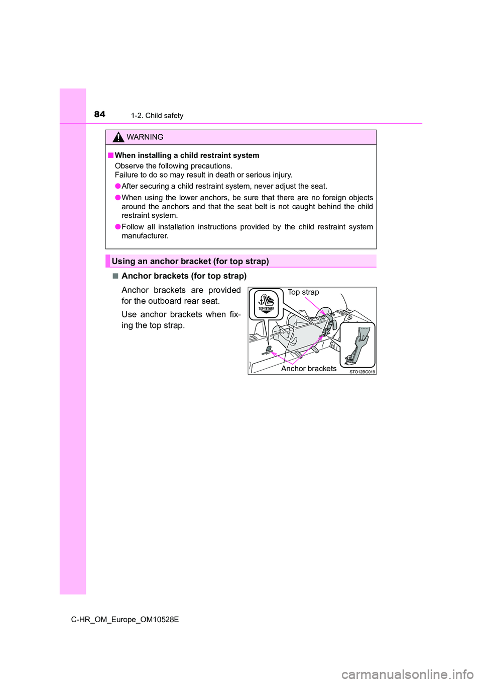 TOYOTA C-HR 2016  Owners Manual 841-2. Child safety
C-HR_OM_Europe_OM10528E 
■Anchor brackets (for top strap) 
Anchor brackets are provided 
for the outboard rear seat. 
Use anchor brackets when fix- 
ing the top strap.
WARNING
