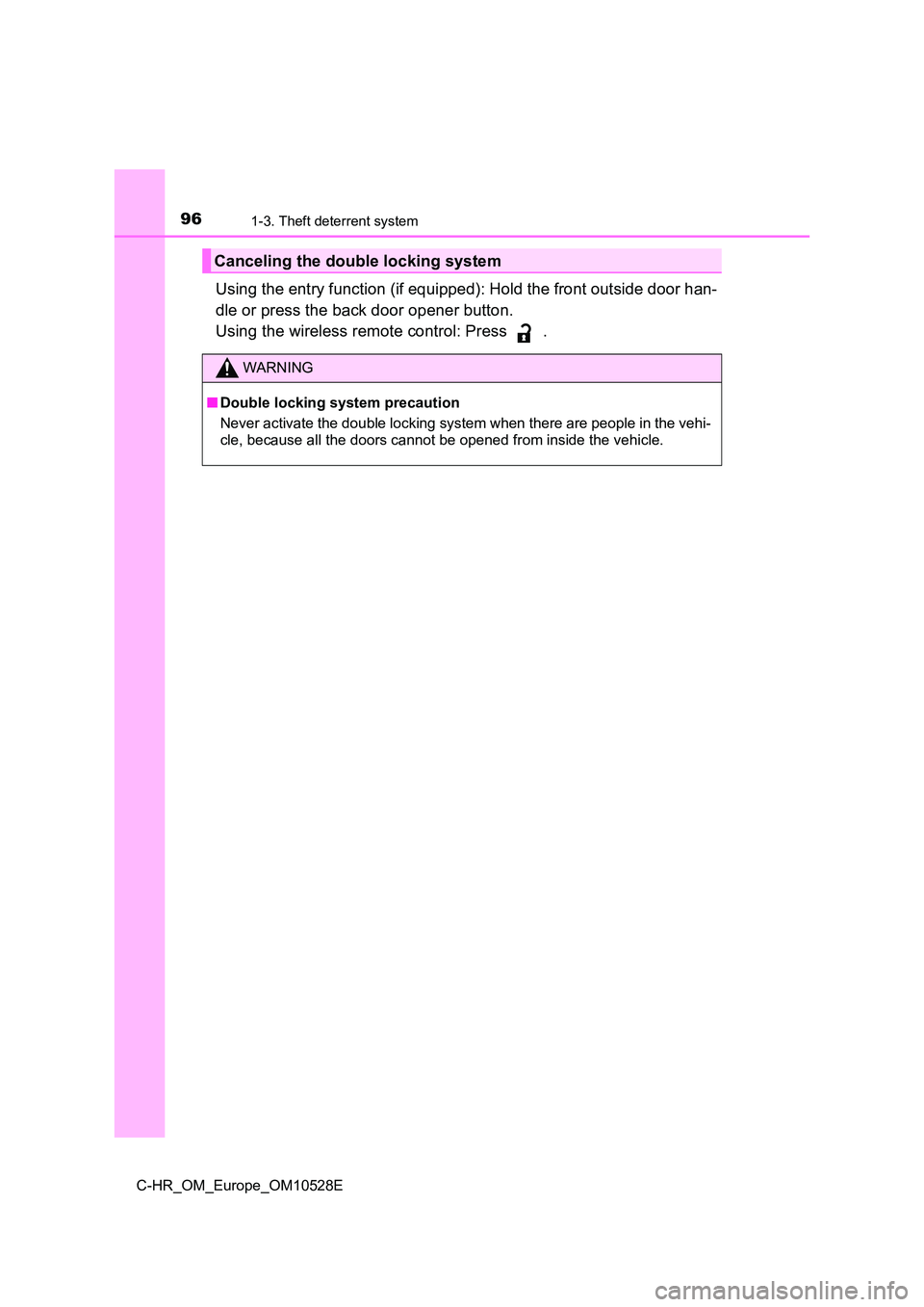 TOYOTA C-HR 2017  Owners Manual 961-3. Theft deterrent system
C-HR_OM_Europe_OM10528E
Using the entry function (if equipped): Hold the front outside door han- 
dle or press the back door opener button.  
Using the wireless remote co