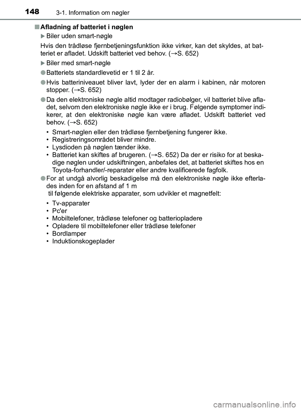 TOYOTA C-HR 2017 Brugsanvisning (in Danish) 1483-1. Information om nøgler
OM10528DK_C-HRn
Afladning af batteriet i nøglen
Biler uden smart-nøgle
Hvis den trådløse fjernbetjeningsfunktion ikke virker, kan det skyldes, at bat-
teriet er a TOYOTA C-HR 2017 Brugsanvisning (in Danish) 1483-1. Information om nøgler
OM10528DK_C-HRn
Afladning af batteriet i nøglen
Biler uden smart-nøgle
Hvis den trådløse fjernbetjeningsfunktion ikke virker, kan det skyldes, at bat-
teriet er a