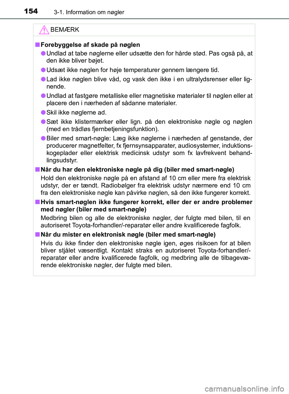 TOYOTA C-HR 2017  Brugsanvisning (in Danish) 1543-1. Information om nøgler
OM10528DK_C-HRBEMÆRK
n
Forebyggelse af skade på nøglen
l Undlad at tabe nøglerne eller udsætte den for hårde stød. Pas også på, at
den ikke bliver bøjet.
l Uds