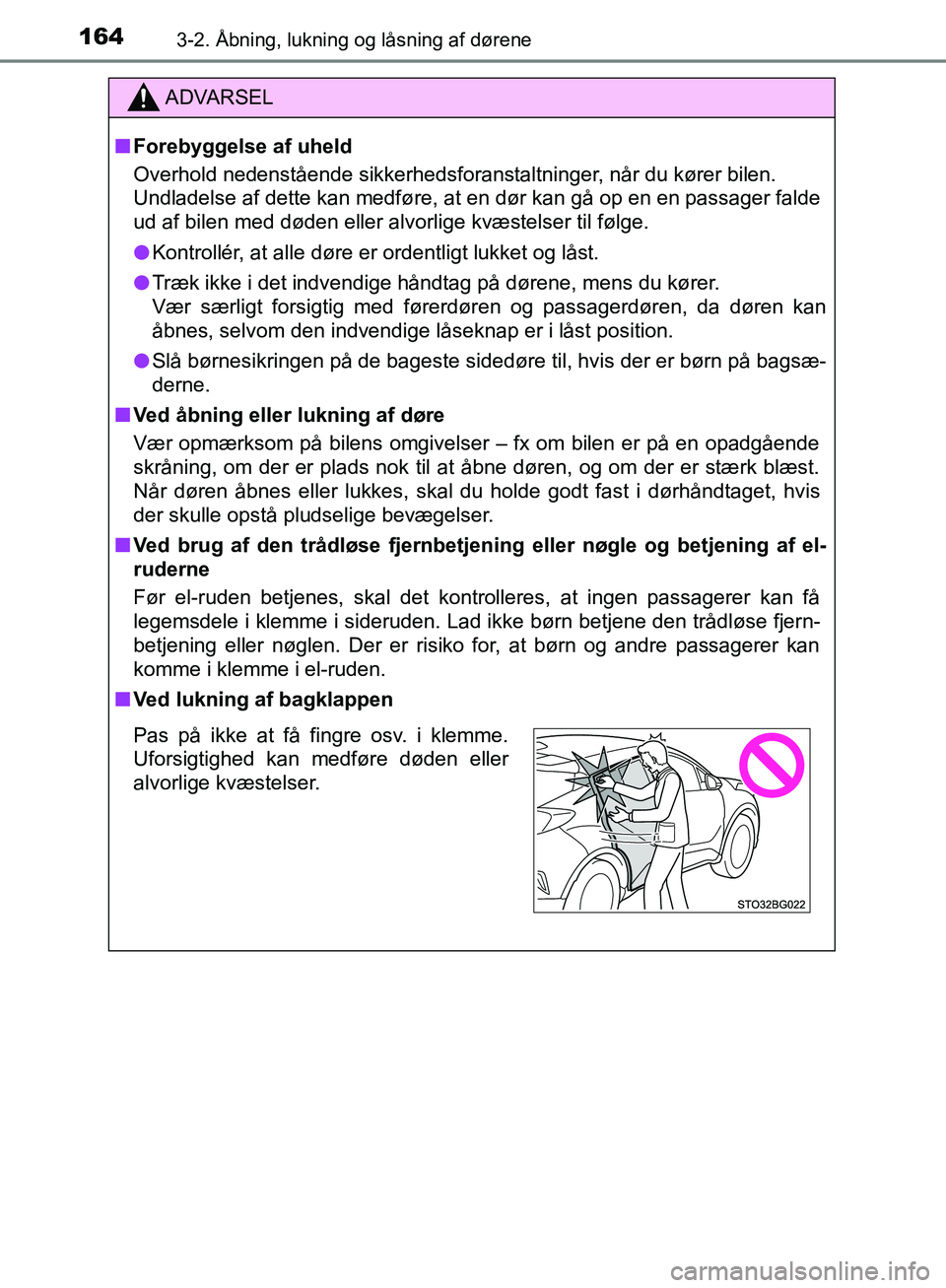 TOYOTA C-HR 2017  Brugsanvisning (in Danish) 1643-2. Åbning, lukning og låsning af dørene
OM10528DK_C-HR
ADVARSEL
n Forebyggelse af uheld
Overhold nedenstående sikkerhedsforanstaltninger, når du kører bilen. 
Undladelse af dette kan medfø