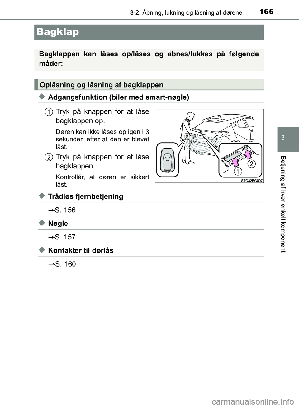 TOYOTA C-HR 2017  Brugsanvisning (in Danish) 165
3
3-2. Åbning, lukning og låsning af dørene
Betjening af hver enkelt komponent
OM10528DK_C-HR
Bagklap
uAdgangsfunktion (biler med smart-nøgle)Tryk på knappen for at låse
bagklappen op.
Døre