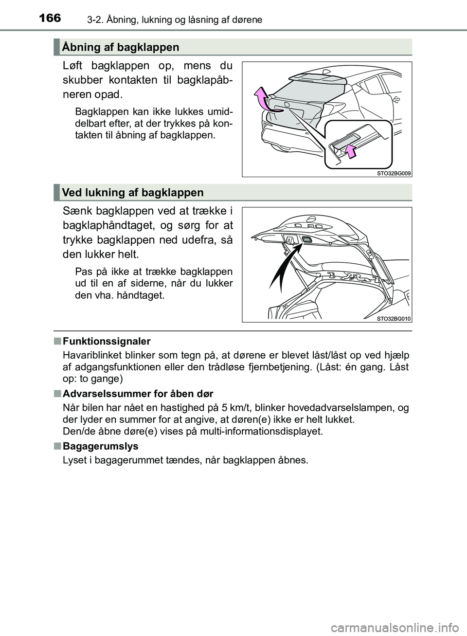 TOYOTA C-HR 2017  Brugsanvisning (in Danish) 1663-2. Åbning, lukning og låsning af dørene
OM10528DK_C-HR
Løft bagklappen op, mens du
skubber kontakten til bagklapåb-
neren opad.
Bagklappen kan ikke lukkes umid-
delbart efter, at der trykkes