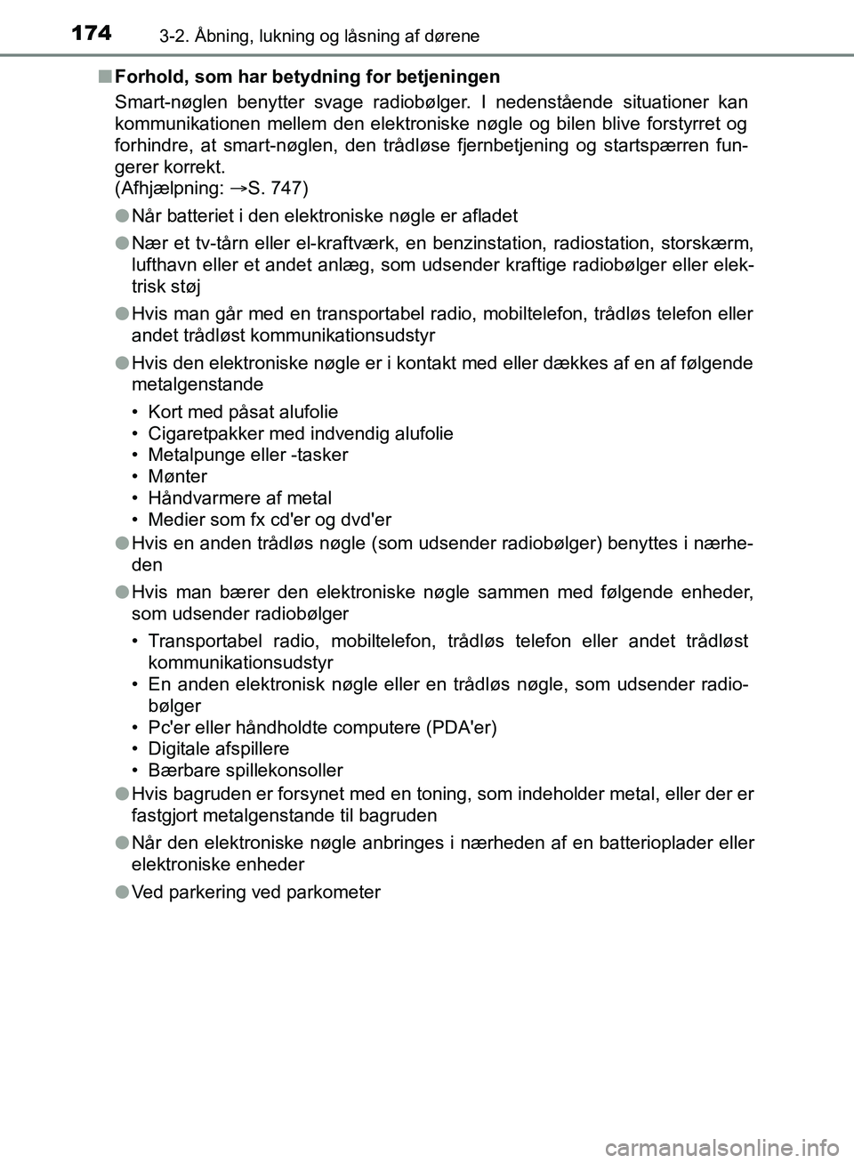 TOYOTA C-HR 2017  Brugsanvisning (in Danish) 1743-2. Åbning, lukning og låsning af dørene
OM10528DK_C-HRn
Forhold, som har betydning for betjeningen
Smart-nøglen benytter svage radiobølger. I nedenstående situationer kan
kommunikationen me