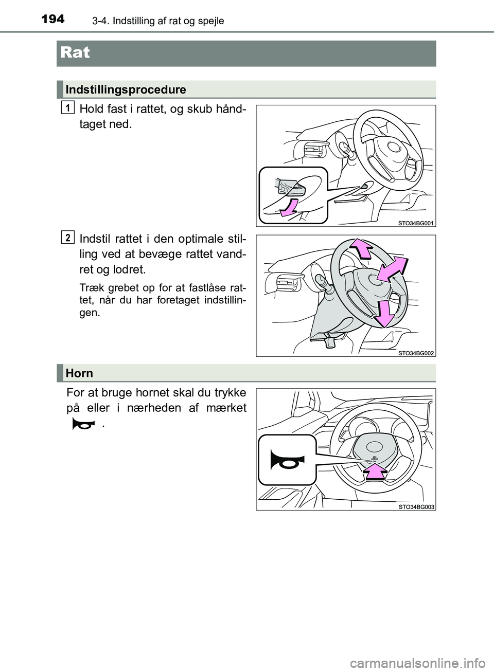 TOYOTA C-HR 2017  Brugsanvisning (in Danish) 1943-4. Indstilling af rat og spejle
OM10528DK_C-HR
Rat
Hold fast i rattet, og skub hånd-
taget ned.
Indstil rattet i den optimale stil-
ling ved at bevæge rattet vand-
ret og lodret.
Træk grebet o