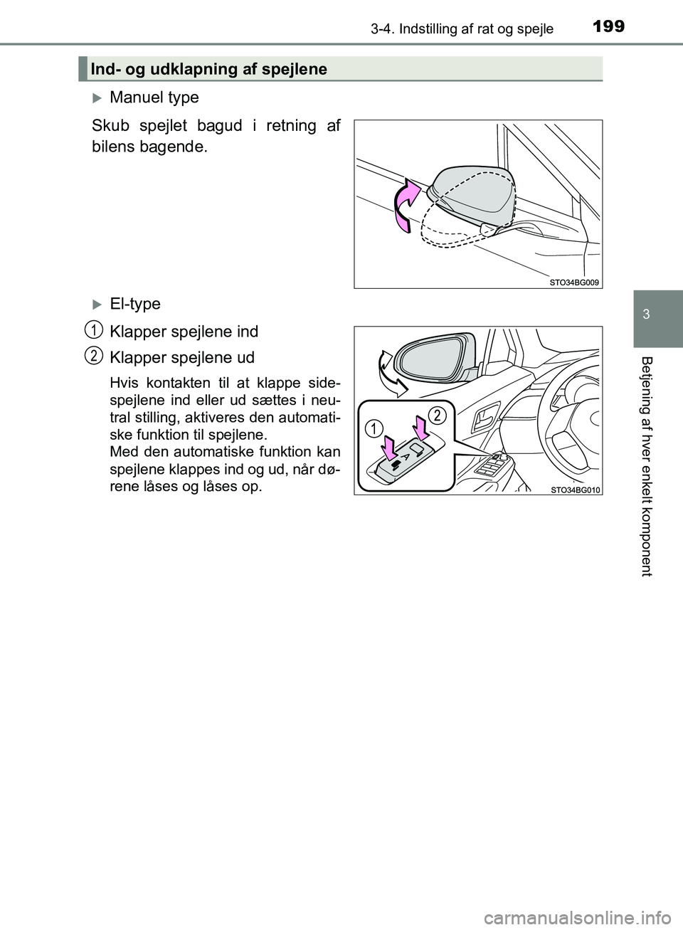 TOYOTA C-HR 2017  Brugsanvisning (in Danish) 1993-4. Indstilling af rat og spejle
3
Betjening af hver enkelt komponent
OM10528DK_C-HR
Manuel type
Skub spejlet bagud i retning af
bilens bagende.
El-type
Klapper spejlene ind
Klapper spejlene