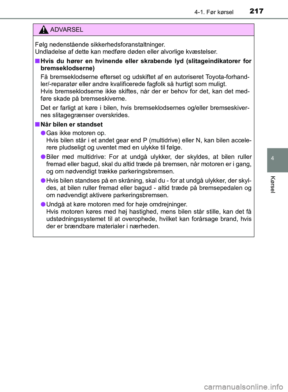 TOYOTA C-HR 2017  Brugsanvisning (in Danish) 2174-1. Før kørsel
4
Kørsel
OM10528DK_C-HR
ADVARSEL
Følg nedenstående sikkerhedsforanstaltninger. 
Undladelse af dette kan medføre døden eller alvorlige kvæstelser.
n Hvis du hører en hvinend