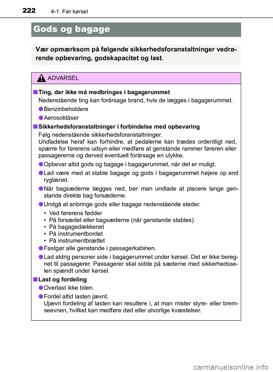 TOYOTA C-HR 2017  Brugsanvisning (in Danish) 2224-1. Før kørsel
OM10528DK_C-HR
Gods og bagage
Vær opmærksom på følgende sikkerhedsforanstaltninger vedrø-
rende opbevaring, godskapacitet og last.
ADVARSEL
n Ting, der ikke må medbringes i 