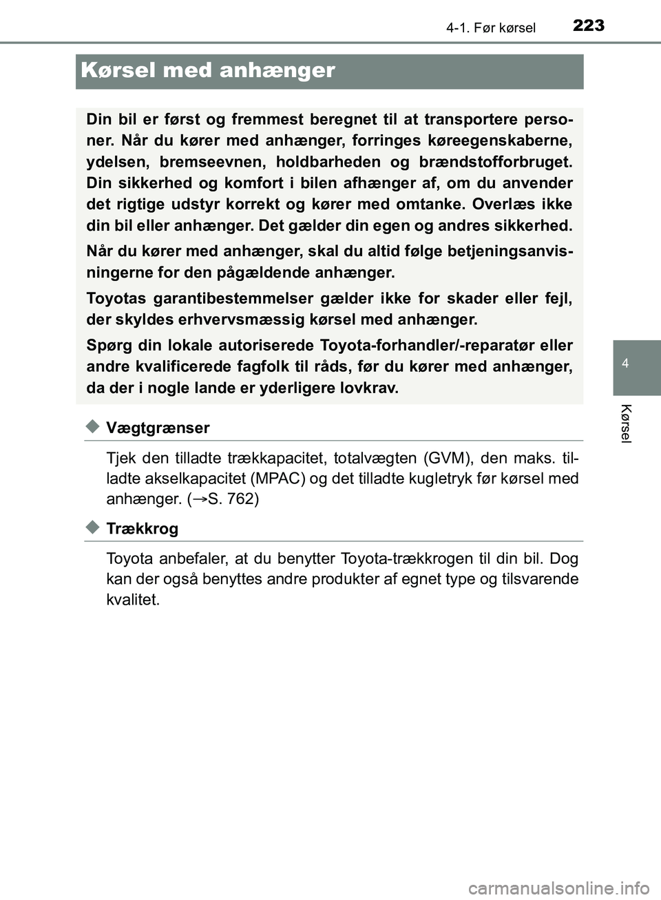 TOYOTA C-HR 2017  Brugsanvisning (in Danish) 223
4
4-1. Før kørsel
Kørsel
OM10528DK_C-HR
Kørsel med anhænger
uVægtgrænser
Tjek den tilladte trækkapacitet, totalvægten (GVM), den maks. til-
ladte akselkapacitet (MPAC) og det tilladte kug