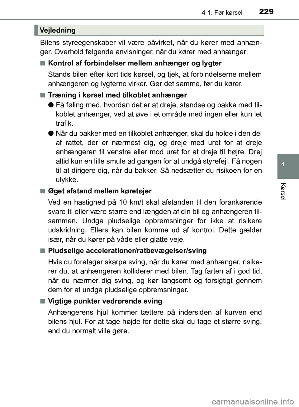 TOYOTA C-HR 2017 Brugsanvisning (in Danish) 2294-1. Før kørsel
4
Kørsel
OM10528DK_C-HR
Bilens styreegenskaber vil være påvirket, når du kører med anhæn-
ger. Overhold følgende anvisninger, når du kører med anhænger:
nKontrol af forb TOYOTA C-HR 2017 Brugsanvisning (in Danish) 2294-1. Før kørsel
4
Kørsel
OM10528DK_C-HR
Bilens styreegenskaber vil være påvirket, når du kører med anhæn-
ger. Overhold følgende anvisninger, når du kører med anhænger:
nKontrol af forb
