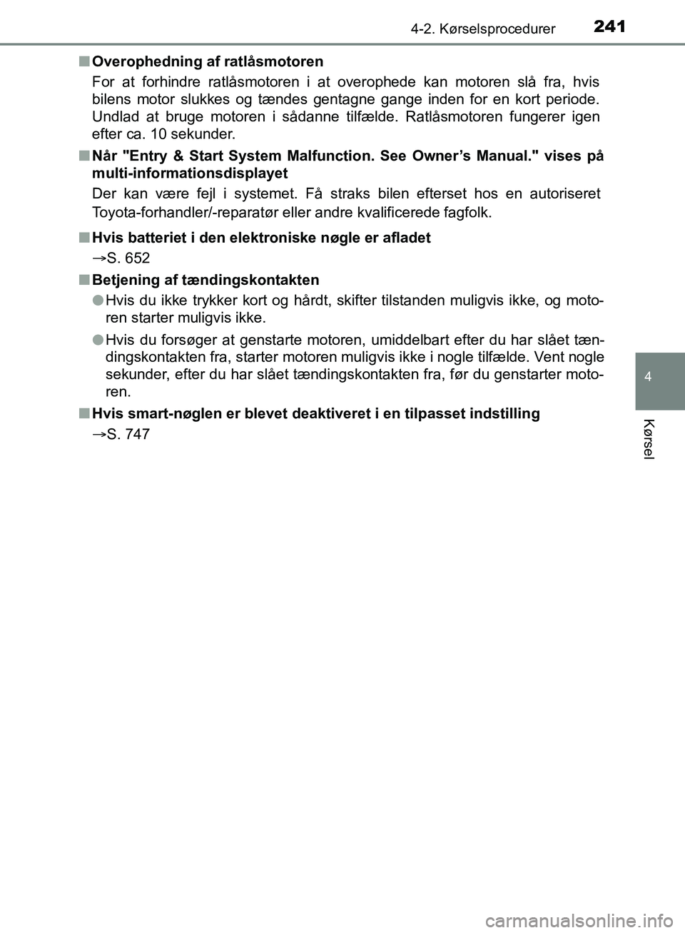 TOYOTA C-HR 2017  Brugsanvisning (in Danish) 2414-2. Kørselsprocedurer
4
Kørsel
OM10528DK_C-HRn
Overophedning af ratlåsmotoren
For at forhindre ratlåsmotoren i at overophede kan motoren slå fra, hvis
bilens motor slukkes og tændes gentagne
