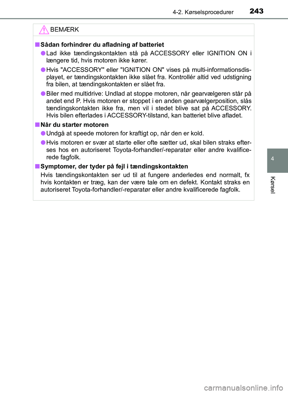 TOYOTA C-HR 2016 Brugsanvisning (in Danish) 2434-2. Kørselsprocedurer
4
Kørsel
OM10528DK_C-HRBEMÆRK
n
Sådan forhindrer du afladning af batteriet
l Lad ikke tændingskontakten stå på ACCESSORY eller IGNITION ON i
længere tid, hvis motoren TOYOTA C-HR 2016 Brugsanvisning (in Danish) 2434-2. Kørselsprocedurer
4
Kørsel
OM10528DK_C-HRBEMÆRK
n
Sådan forhindrer du afladning af batteriet
l Lad ikke tændingskontakten stå på ACCESSORY eller IGNITION ON i
længere tid, hvis motoren
