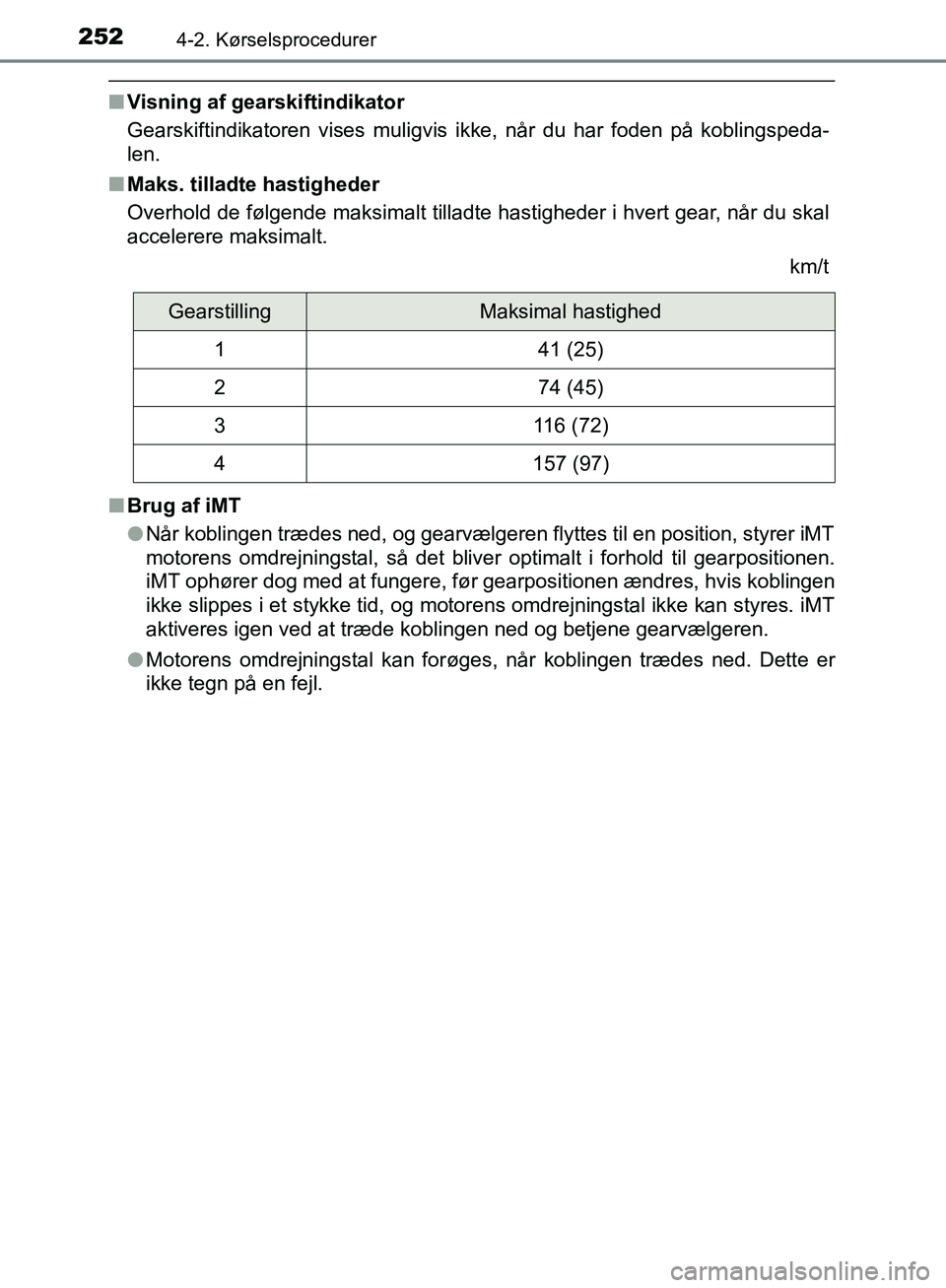 TOYOTA C-HR 2017  Brugsanvisning (in Danish) 2524-2. Kørselsprocedurer
OM10528DK_C-HR
nVisning af gearskiftindikator
Gearskiftindikatoren vises muligvis ikke, når du har foden på koblingspeda-
len.
n Maks. tilladte hastigheder
Overhold de fø