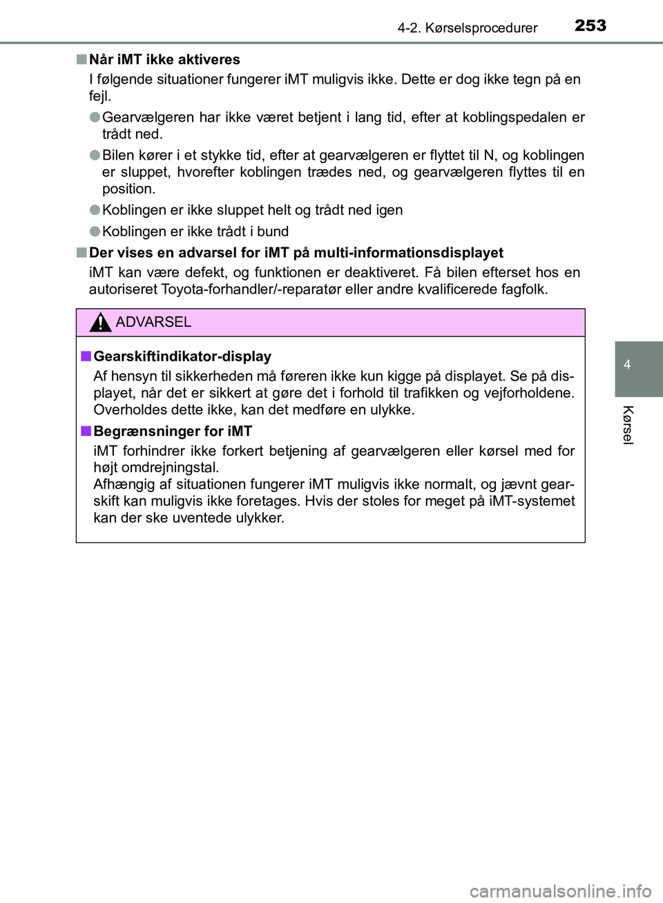 TOYOTA C-HR 2017  Brugsanvisning (in Danish) 2534-2. Kørselsprocedurer
4
Kørsel
OM10528DK_C-HRn
Når iMT ikke aktiveres
I følgende situationer fungerer iMT muligvis ikke. Dette er dog ikke tegn på en
fejl.
lGearvælgeren har ikke været betj