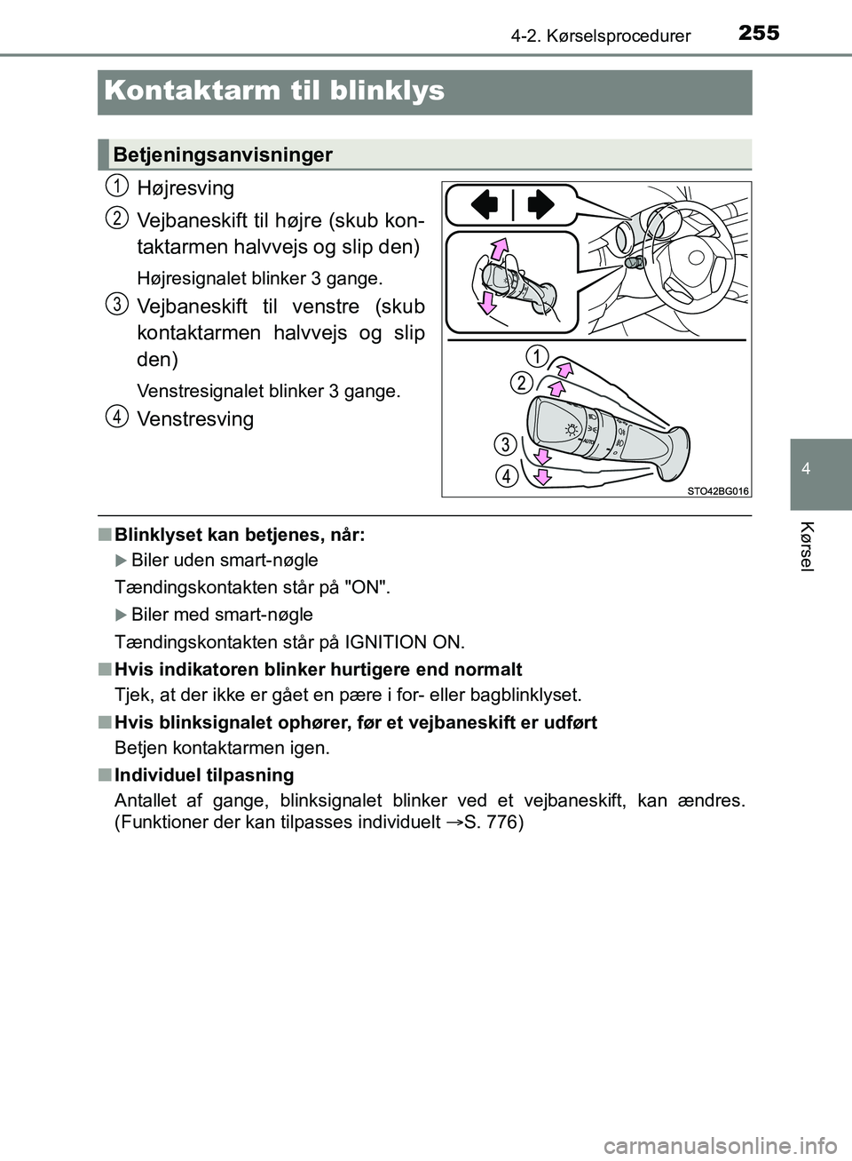 TOYOTA C-HR 2017  Brugsanvisning (in Danish) 255
4
4-2. Kørselsprocedurer
Kørsel
OM10528DK_C-HR
Kontaktarm til blinklys
Højresving
Vejbaneskift til højre (skub kon-
taktarmen halvvejs og slip den)
Højresignalet blinker 3 gange.
Vejbaneskift