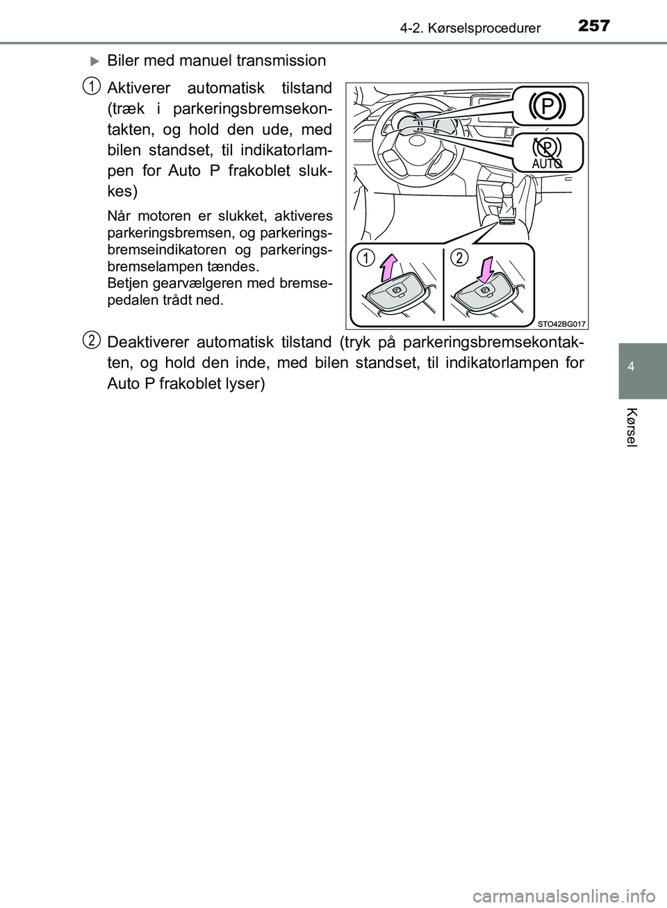 TOYOTA C-HR 2017  Brugsanvisning (in Danish) 2574-2. Kørselsprocedurer
4
Kørsel
OM10528DK_C-HR
Biler med manuel transmission
Aktiverer automatisk tilstand
(træk i parkeringsbremsekon-
takten, og hold den ude, med
bilen standset, til indika