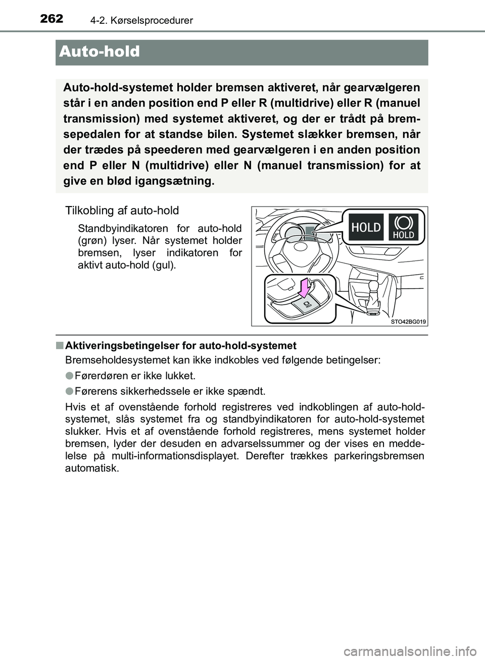 TOYOTA C-HR 2016  Brugsanvisning (in Danish) 2624-2. Kørselsprocedurer
OM10528DK_C-HR
Auto-hold
Tilkobling af auto-hold
Standbyindikatoren for auto-hold
(grøn) lyser. Når systemet holder
bremsen, lyser indikatoren for
aktivt auto-hold (gul).
