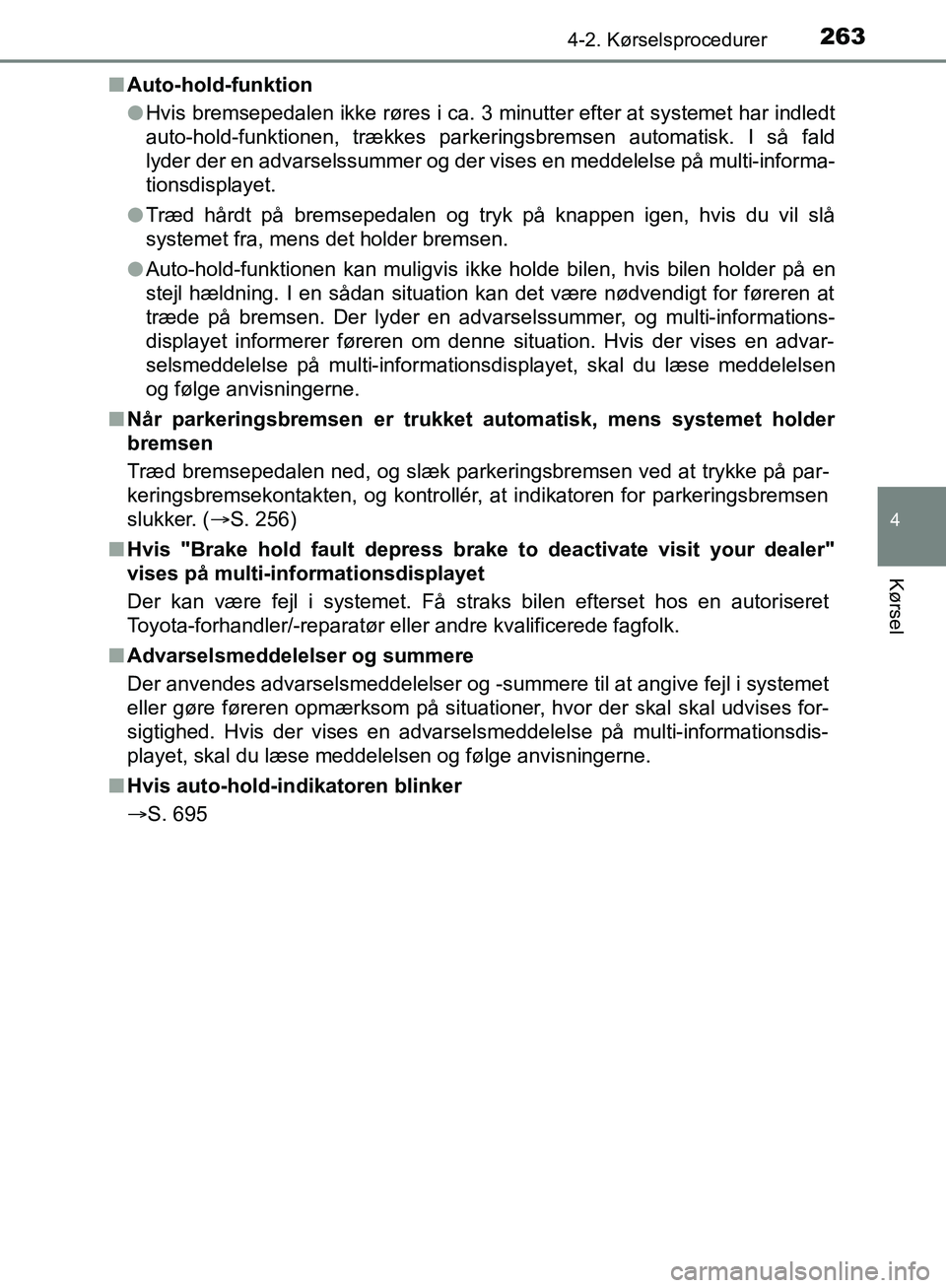 TOYOTA C-HR 2016  Brugsanvisning (in Danish) 2634-2. Kørselsprocedurer
4
Kørsel
OM10528DK_C-HRn
Auto-hold-funktion
lHvis bremsepedalen ikke røres i ca. 3 minutter efter at systemet har indledt
auto-hold-funktionen, trækkes parkeringsbremsen 