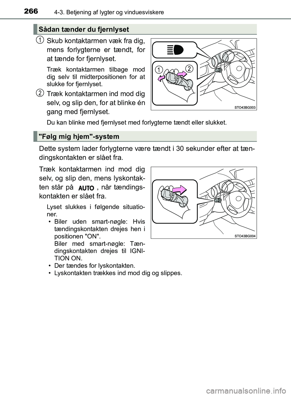 TOYOTA C-HR 2017  Brugsanvisning (in Danish) 2664-3. Betjening af lygter og vinduesviskere
OM10528DK_C-HR
Skub kontaktarmen væk fra dig,
mens forlygterne er tændt, for
at tænde for fjernlyset.
Træk kontaktarmen tilbage mod
dig selv til midte