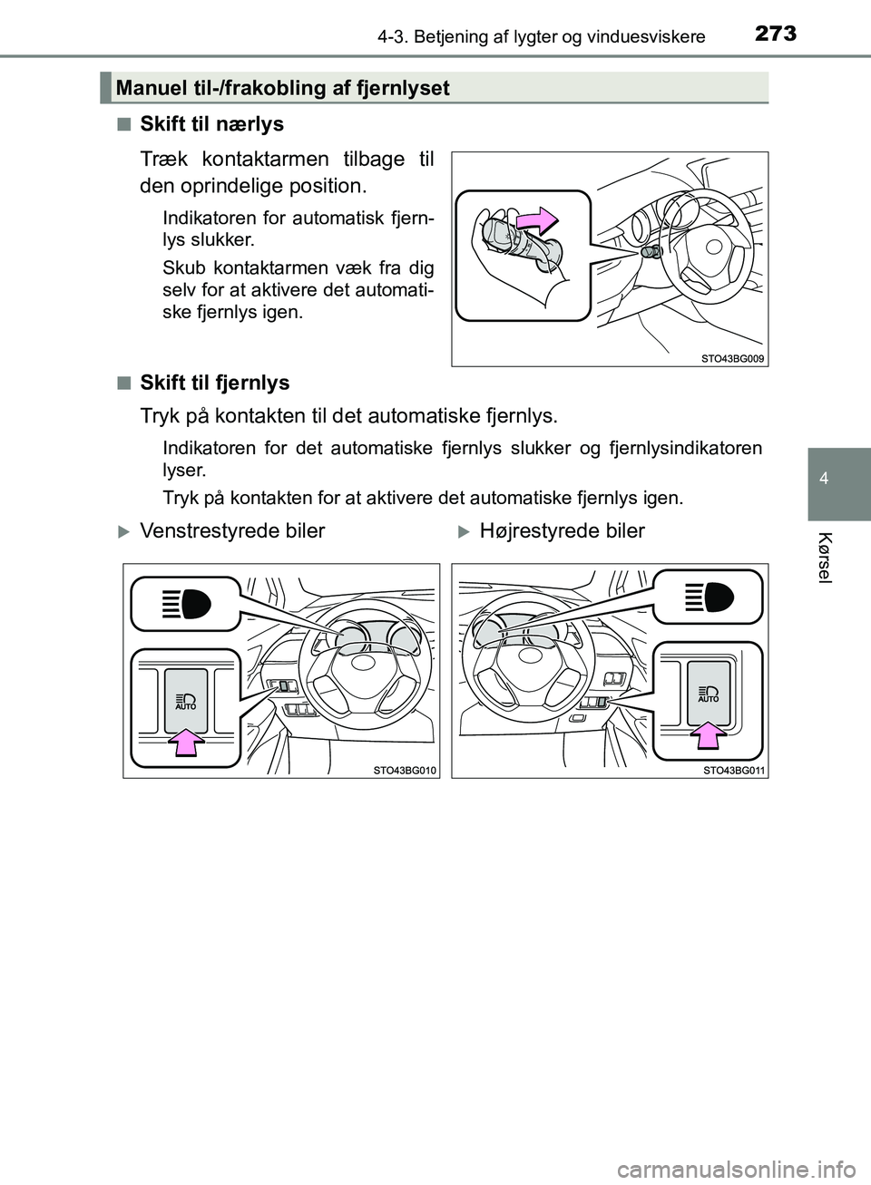 TOYOTA C-HR 2017  Brugsanvisning (in Danish) 2734-3. Betjening af lygter og vinduesviskere
4
Kørsel
OM10528DK_C-HRn
Skift til nærlys
Træk kontaktarmen tilbage til
den oprindelige position.
Indikatoren for automatisk fjern-
lys slukker.
Skub k