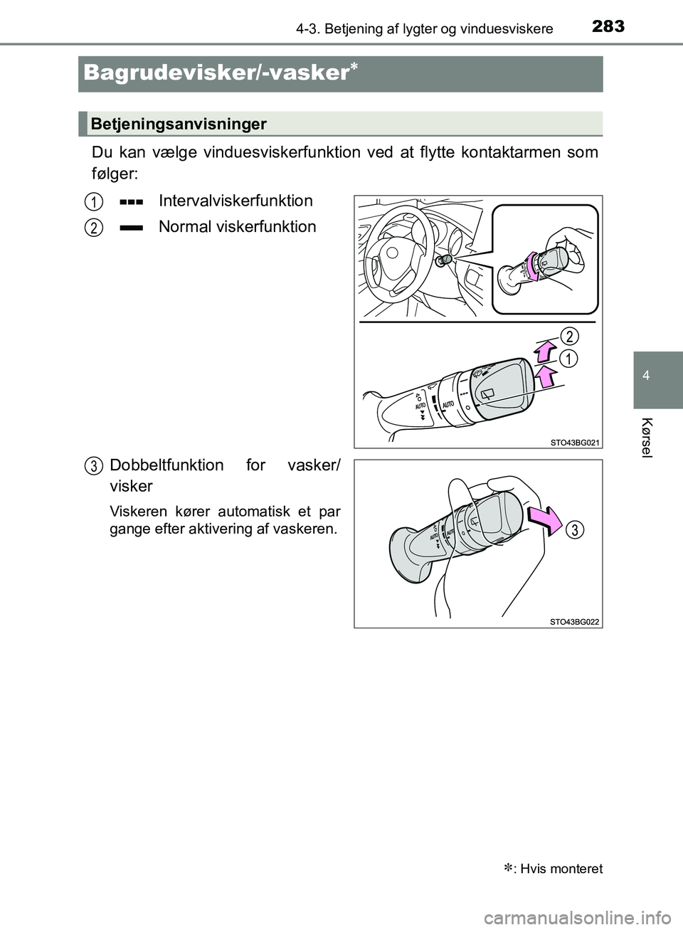 TOYOTA C-HR 2017  Brugsanvisning (in Danish) 283
4
4-3. Betjening af lygter og vinduesviskere
Kørsel
OM10528DK_C-HR
Bagrudevisker/-vasker
Du kan vælge vinduesviskerfunktion ved at flytte kontaktarmen som
følger:Intervalviskerfunktion
Norma