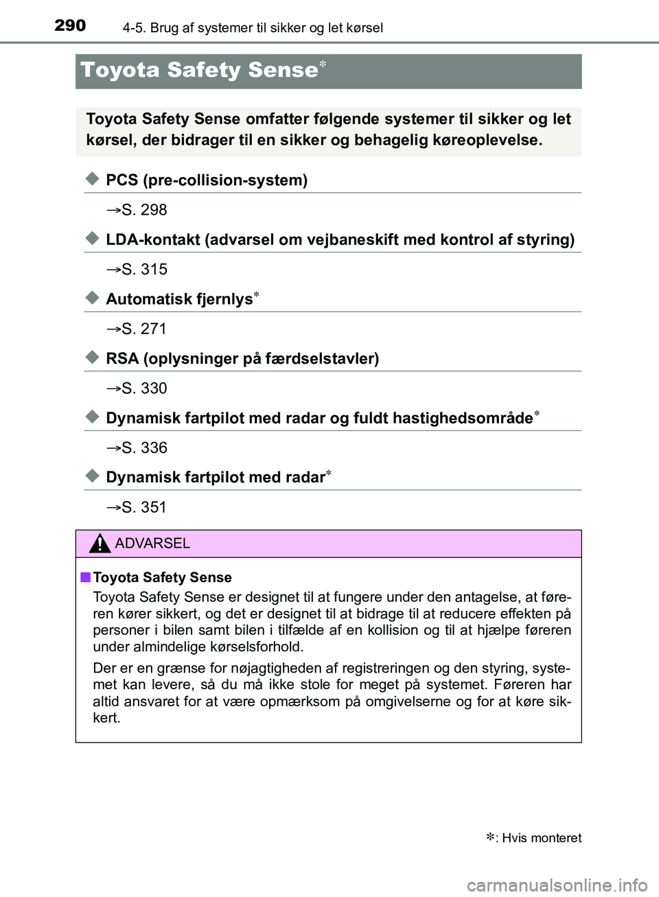 TOYOTA C-HR 2017 Brugsanvisning (in Danish) 2904-5. Brug af systemer til sikker og let kørsel
OM10528DK_C-HR
Toyota Safety Sense
uPCS (pre-collision-system)
S. 298
uLDA-kontakt (advarsel om vejbaneskift med kontrol af styring)
S. 315
TOYOTA C-HR 2017 Brugsanvisning (in Danish) 2904-5. Brug af systemer til sikker og let kørsel
OM10528DK_C-HR
Toyota Safety Sense
uPCS (pre-collision-system)
S. 298
uLDA-kontakt (advarsel om vejbaneskift med kontrol af styring)
S. 315