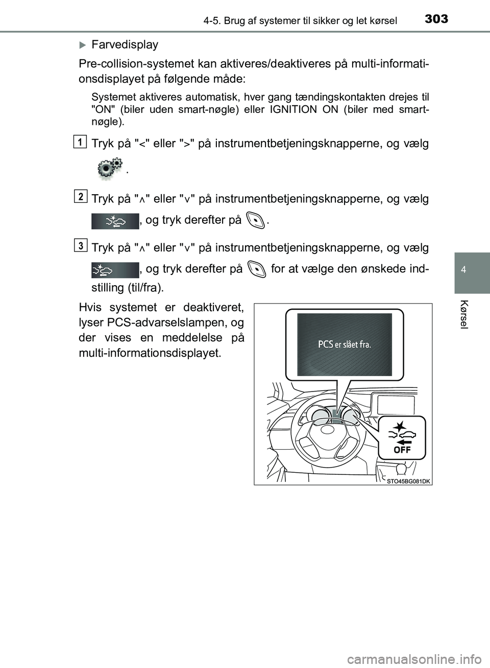 TOYOTA C-HR 2017  Brugsanvisning (in Danish) 3034-5. Brug af systemer til sikker og let kørsel
4
Kørsel
OM10528DK_C-HR
Farvedisplay
Pre-collision-syst emet kan aktiveres/deaktiveres på multi-informati-
onsdisplayet på følgende måde:
Sys