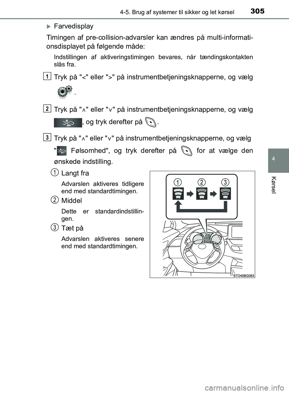 TOYOTA C-HR 2017  Brugsanvisning (in Danish) 3054-5. Brug af systemer til sikker og let kørsel
4
Kørsel
OM10528DK_C-HR
Farvedisplay
Timingen af pre-collisio n-advarsler kan ændres  på multi-informati-
onsdisplayet på følgende måde:
Ind