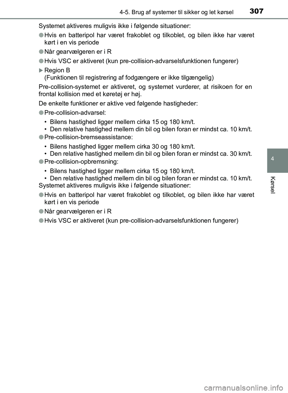 TOYOTA C-HR 2017  Brugsanvisning (in Danish) 3074-5. Brug af systemer til sikker og let kørsel
4
Kørsel
OM10528DK_C-HRSystemet aktiveres muligvis ikke i følgende situationer:
l
Hvis en batteripol har været frakoblet og tilkoblet, og bilen ik