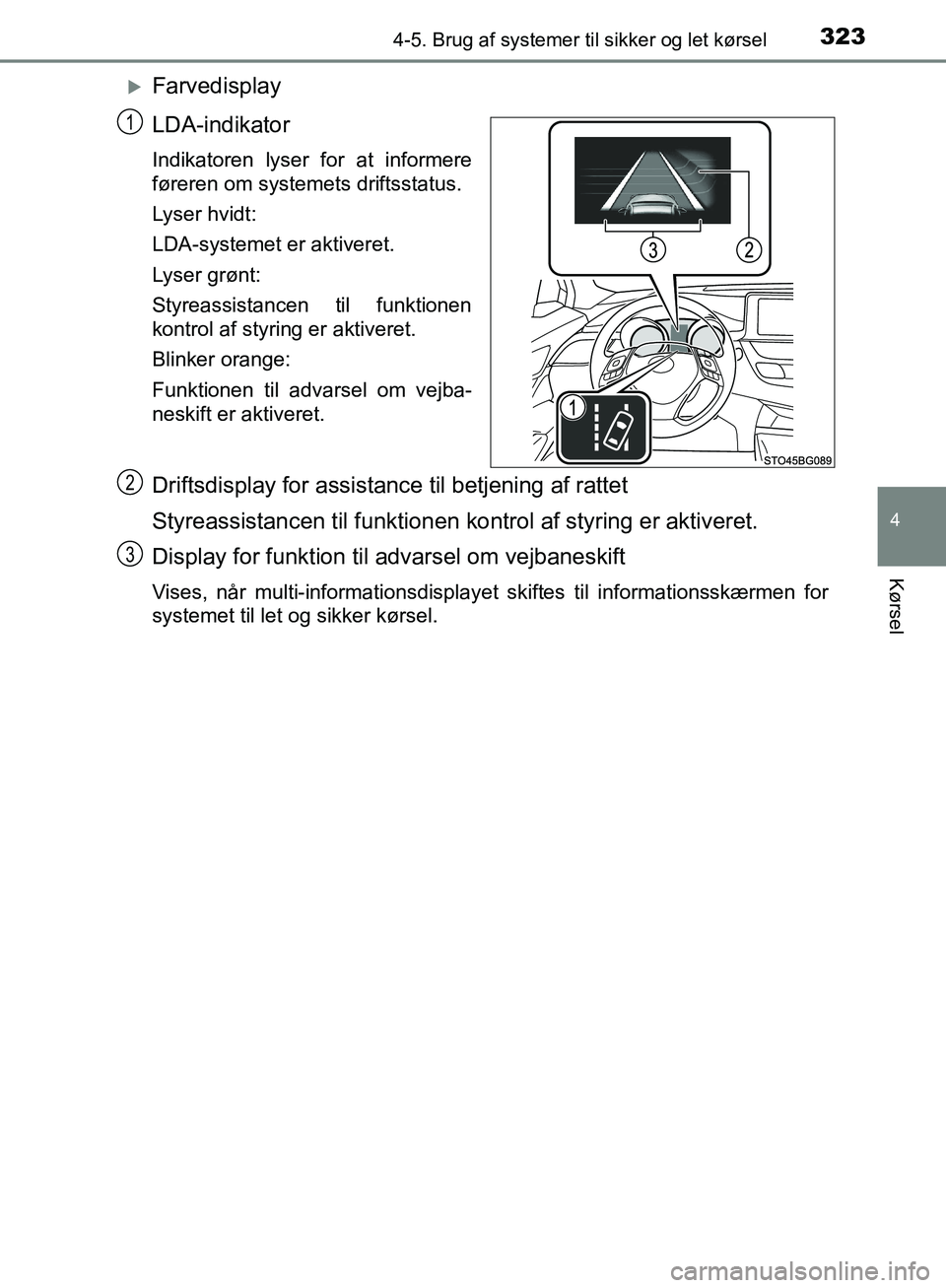 TOYOTA C-HR 2016  Brugsanvisning (in Danish) 3234-5. Brug af systemer til sikker og let kørsel
4
Kørsel
OM10528DK_C-HR
Farvedisplay
LDA-indikator
Indikatoren lyser for at informere
føreren om systemets driftsstatus.
Lyser hvidt:
LDA-system
