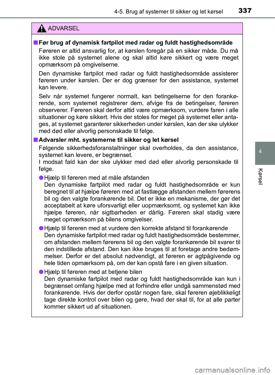 TOYOTA C-HR 2017  Brugsanvisning (in Danish) 3374-5. Brug af systemer til sikker og let kørsel
4
Kørsel
OM10528DK_C-HR
ADVARSEL
n Før brug af dynamisk fartpilot med radar og fuldt hastighedsområde
Føreren er altid ansvarlig for, at kørslen