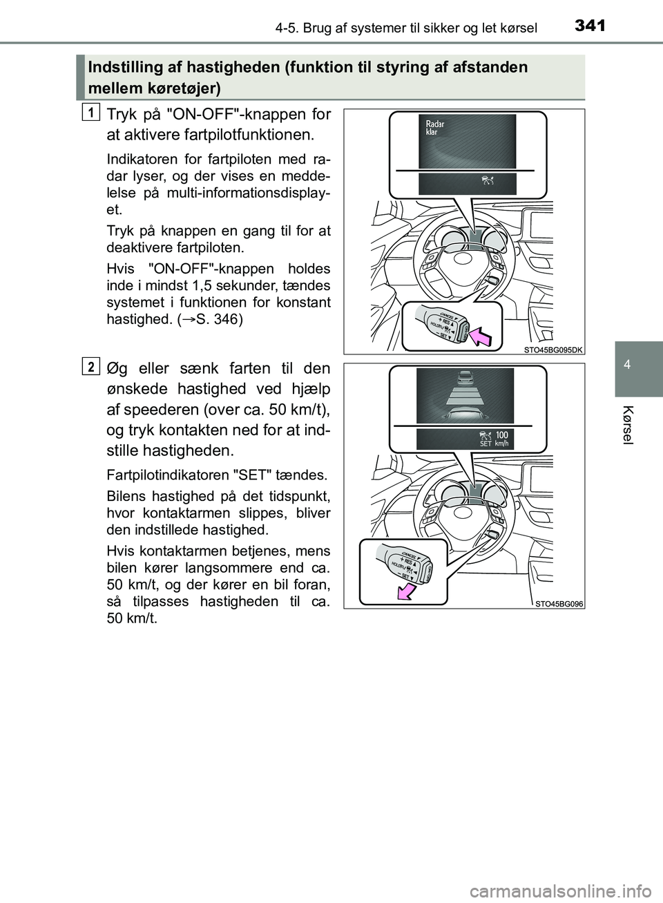 TOYOTA C-HR 2017  Brugsanvisning (in Danish) 3414-5. Brug af systemer til sikker og let kørsel
4
Kørsel
OM10528DK_C-HR
Tryk på "ON-OFF"-knappen for
at aktivere fartpilotfunktionen.
Indikatoren for fartpiloten med ra-
dar lyser, og der vises e